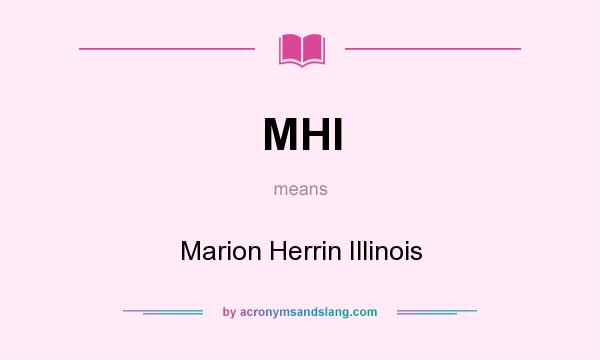 What does MHI mean? It stands for Marion Herrin Illinois