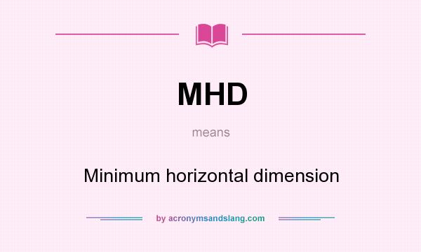 What does MHD mean? It stands for Minimum horizontal dimension