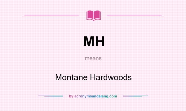 What does MH mean? It stands for Montane Hardwoods