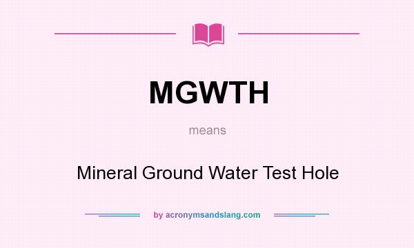 What does MGWTH mean? It stands for Mineral Ground Water Test Hole