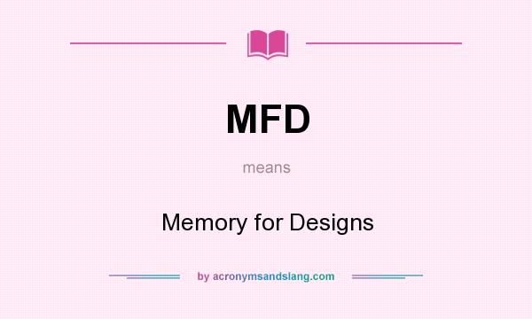 What does MFD mean? It stands for Memory for Designs