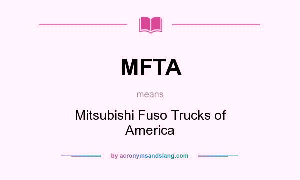 What does MFTA mean? It stands for Mitsubishi Fuso Trucks of America