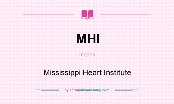 What does MHI mean? It stands for Mississippi Heart Institute