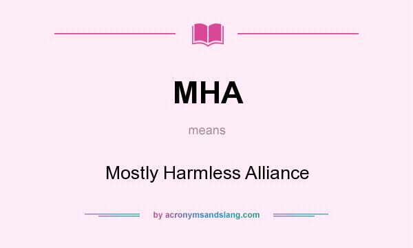 What does MHA mean? It stands for Mostly Harmless Alliance