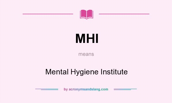 What does MHI mean? It stands for Mental Hygiene Institute
