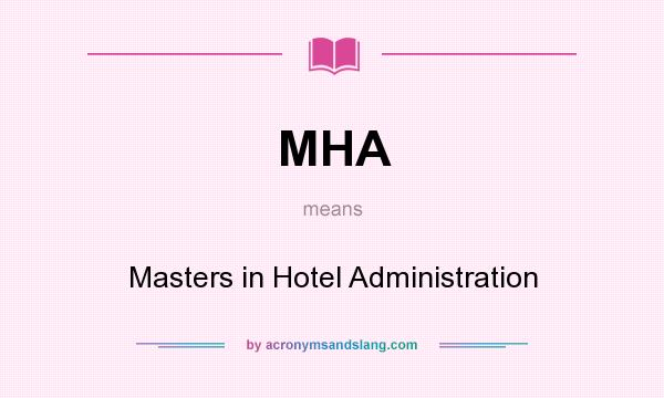 What does MHA mean? It stands for Masters in Hotel Administration