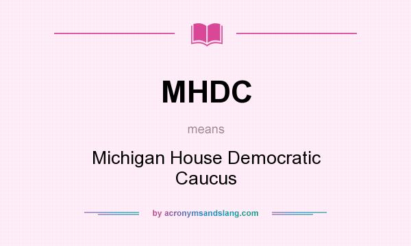 What does MHDC mean? It stands for Michigan House Democratic Caucus