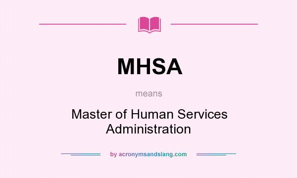 What does MHSA mean? It stands for Master of Human Services Administration