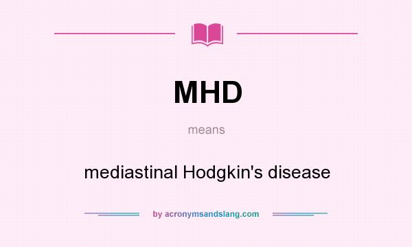 What does MHD mean? It stands for mediastinal Hodgkin`s disease