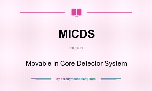 What does MICDS mean? It stands for Movable in Core Detector System