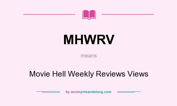 What does MHWRV mean? It stands for Movie Hell Weekly Reviews Views