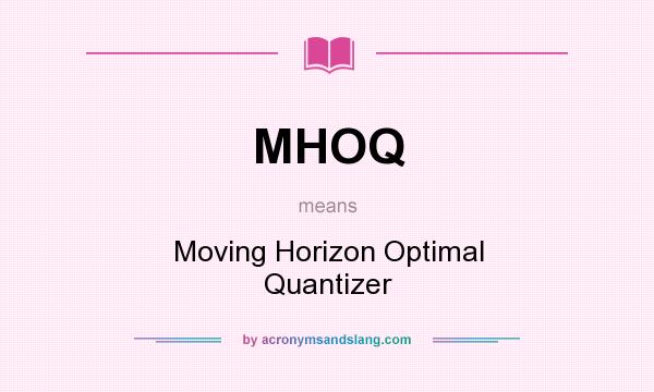 What does MHOQ mean? It stands for Moving Horizon Optimal Quantizer