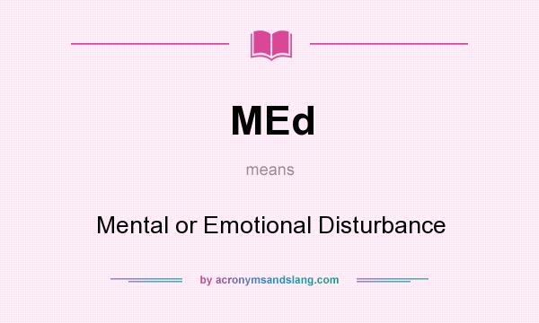 What does MEd mean? It stands for Mental or Emotional Disturbance