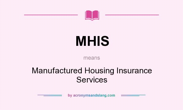 What does MHIS mean? It stands for Manufactured Housing Insurance Services