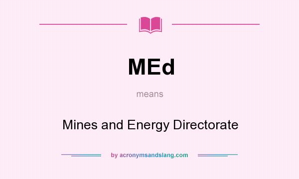 What does MEd mean? It stands for Mines and Energy Directorate