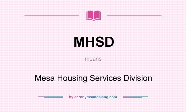 What does MHSD mean? It stands for Mesa Housing Services Division