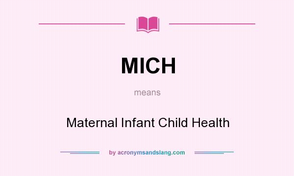 What does MICH mean? It stands for Maternal Infant Child Health