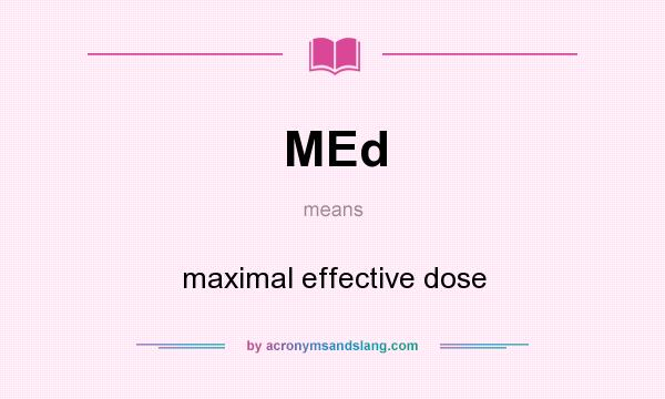 What does MEd mean? It stands for maximal effective dose