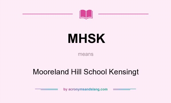 What does MHSK mean? It stands for Mooreland Hill School Kensingt