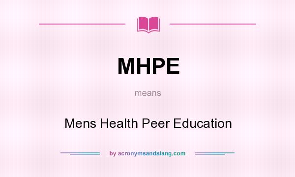 What does MHPE mean? It stands for Mens Health Peer Education