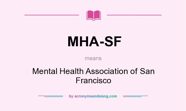 What does MHA-SF mean? It stands for Mental Health Association of San Francisco