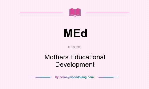 What does MEd mean? It stands for Mothers Educational Development