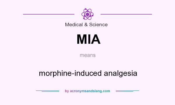 What does MIA mean? It stands for morphine-induced analgesia