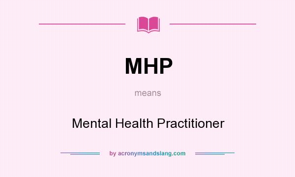 What does MHP mean? It stands for Mental Health Practitioner