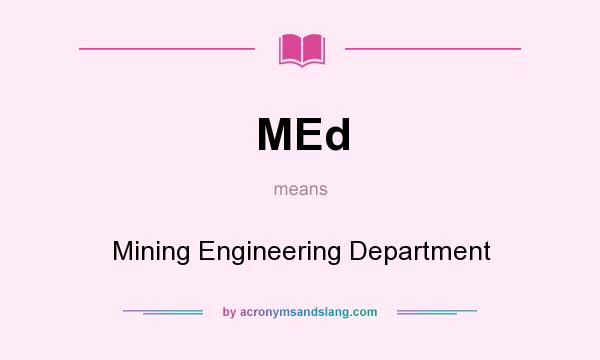 What does MEd mean? It stands for Mining Engineering Department