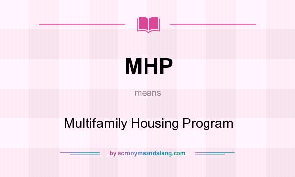 What does MHP mean? It stands for Multifamily Housing Program