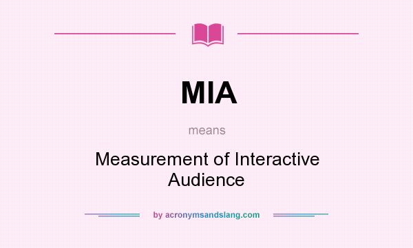 What does MIA mean? It stands for Measurement of Interactive Audience
