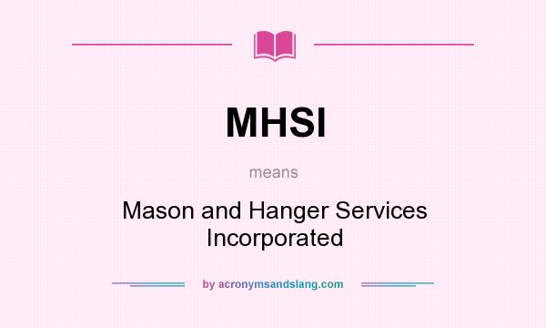 What does MHSI mean? It stands for Mason and Hanger Services Incorporated