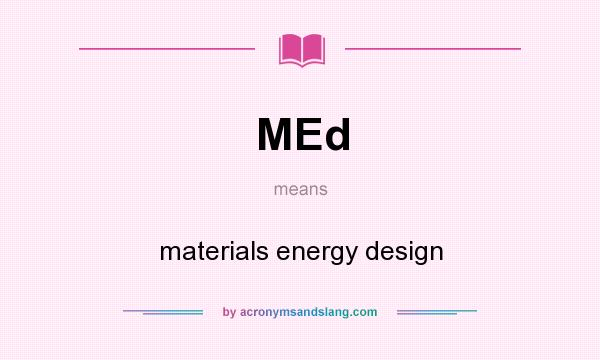 What does MEd mean? It stands for materials energy design