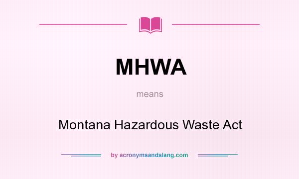 What does MHWA mean? It stands for Montana Hazardous Waste Act