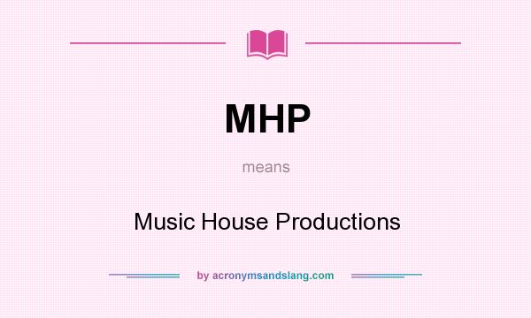 What does MHP mean? It stands for Music House Productions