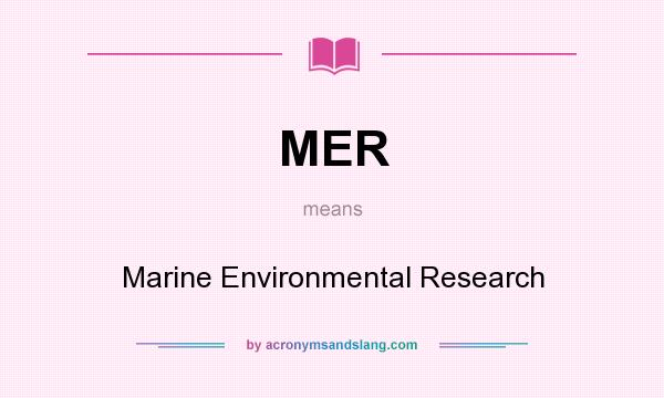 What does MER mean? It stands for Marine Environmental Research