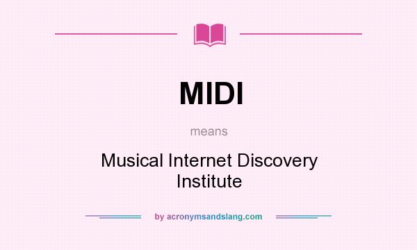What does MIDI mean? It stands for Musical Internet Discovery Institute