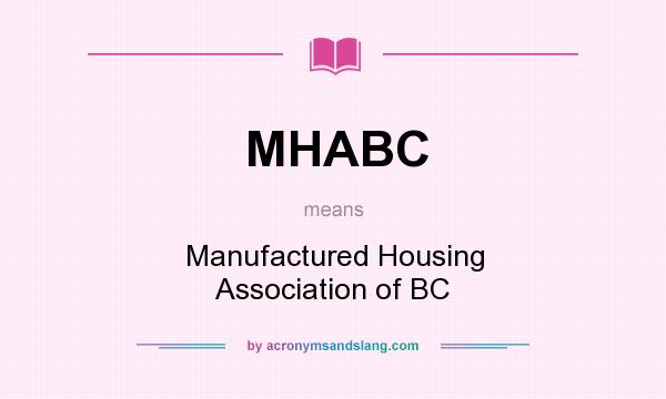 What does MHABC mean? It stands for Manufactured Housing Association of BC