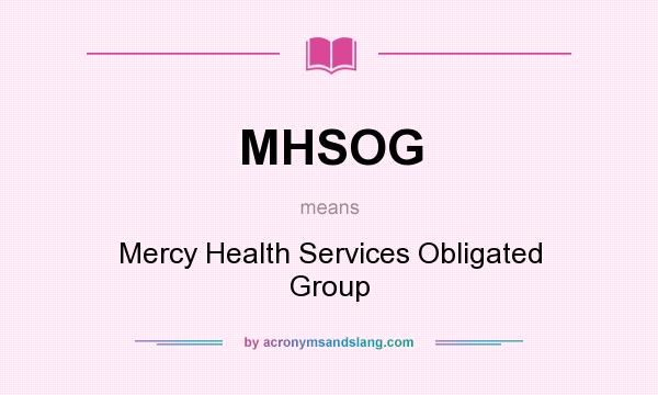 What does MHSOG mean? It stands for Mercy Health Services Obligated Group