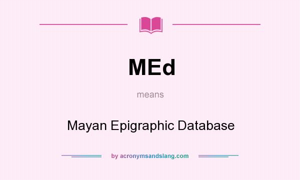 What does MEd mean? It stands for Mayan Epigraphic Database