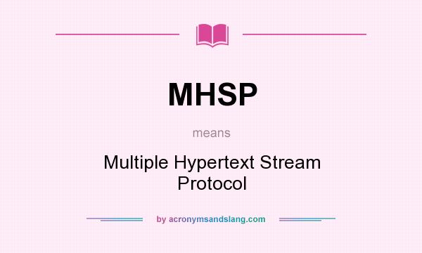 What does MHSP mean? It stands for Multiple Hypertext Stream Protocol