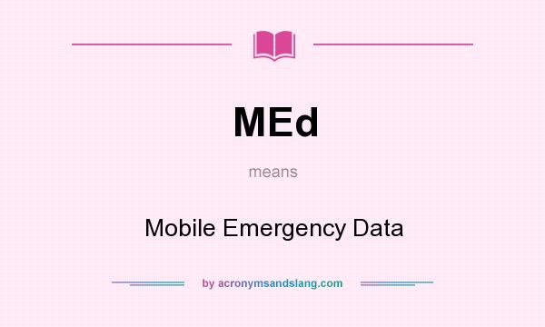 What does MEd mean? It stands for Mobile Emergency Data