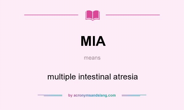 What does MIA mean? It stands for multiple intestinal atresia