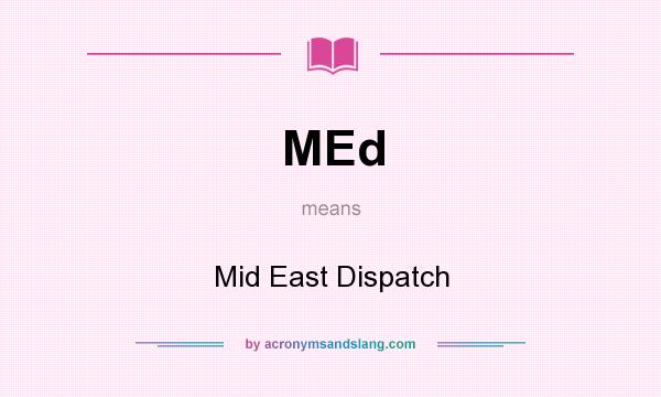 What does MEd mean? It stands for Mid East Dispatch