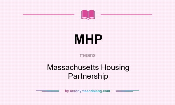 What does MHP mean? It stands for Massachusetts Housing Partnership