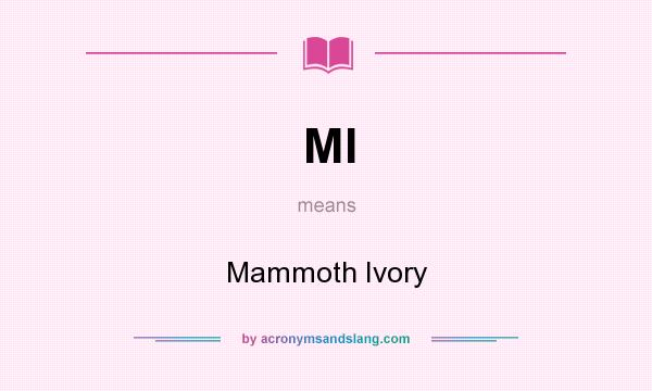 What does MI mean? It stands for Mammoth Ivory