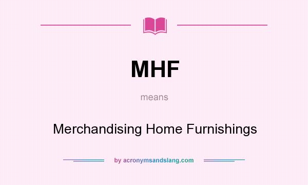 What does MHF mean? It stands for Merchandising Home Furnishings
