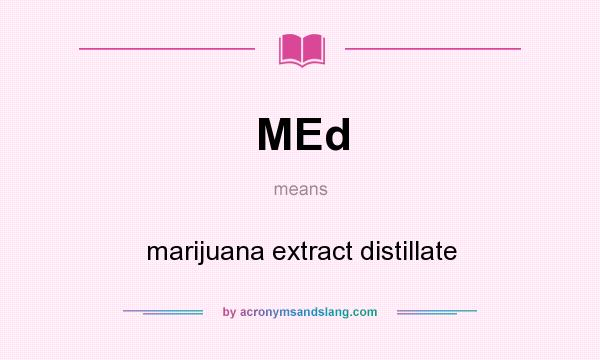 What does MEd mean? It stands for marijuana extract distillate