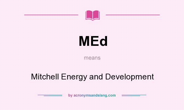 What does MEd mean? It stands for Mitchell Energy and Development