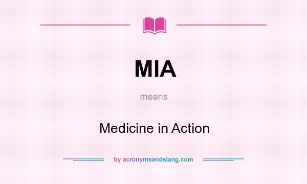 What does MIA mean? It stands for Medicine in Action